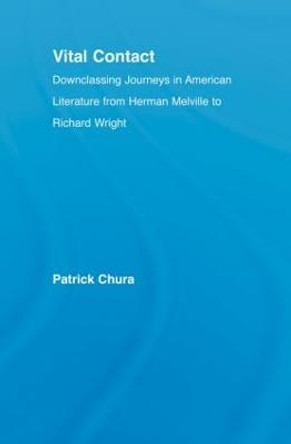 Vital Contact: Downclassing Journeys in American Literature from Melville to Richard Wright by Patrick Chura