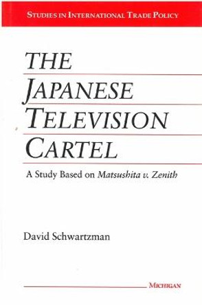 The Japanese Television Cartel: A Study Based on Matsushita v. Zenith by David Schwartzman