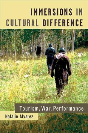 Immersions in Cultural Difference: Tourism, War, Performance by Natalie Alvarez