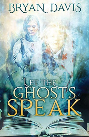 Let the Ghosts Speak by Bryan Davis 9781943959617