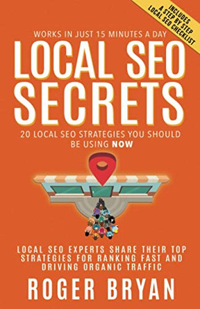 Local SEO Secrets: 20 Local SEO Strategies You Should be Using NOW by Roger Bryan 9781946694454