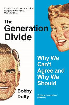 The Generation Divide: Why We Can’t Agree and Why We Should by Bobby Duffy