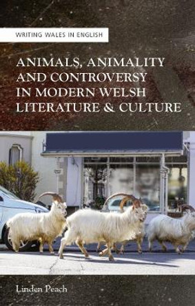 Animals, Animality and Controversy in Modern Welsh Literature and Culture by Linden Peach