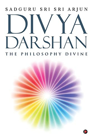 Divya Darshan: The Philosophy Divine by Sadguru Sri Sri Arjun 9781947586383