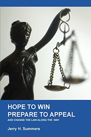 Hope to Win - Prepare to Loose: and change the law along the way by Jerry H Summers 9781947589551