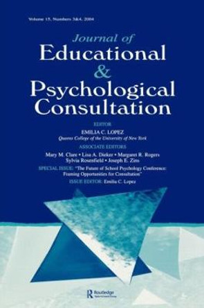 The Future of School Psychology Conference: Framing Opportunties for Consultation: A Special Double Issue of the Journal of Educational and Psychological Consultation by Emilia C. Lopez