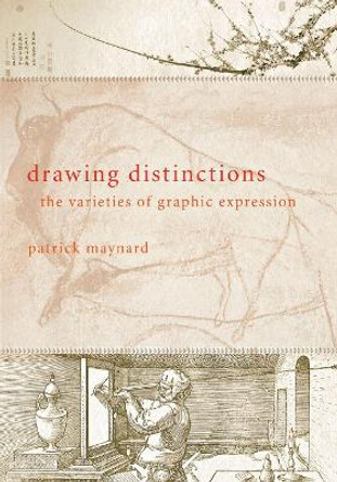 Drawing Distinctions: The Varieties of Graphic Expression by Patrick Maynard