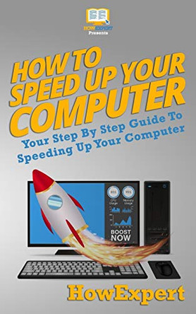 How To Speed Up Your Computer: Your Step By Step Guide To Speeding Up Your Computer by HowExpert 9781950864270