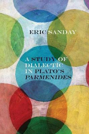 A Study of Dialectic in Plato's Parmenides by Eric Sanday