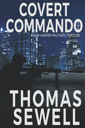 Covert Commando: A Sam Harper Military Thriller by Thomas Sewell 9781952242021