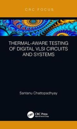 Thermal-Aware Testing of Digital VLSI Circuits and Systems by Santanu Chattopadhyay