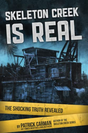 Skeleton Creek is Real: The Shocking Truth Revealed by Patrick Carman 9781953380012