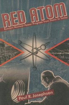 Red Atom: Russias Nuclear Power Program From Stalin To Today by Paul R. Josephson