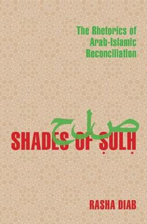 Shades of Sulh: The Rhetorics of Arab-Islamic Reconciliation by Rasha Diab Shades of Sulh: The Rhetorics of Arab-Islamic Reconciliation by Rasha Diab