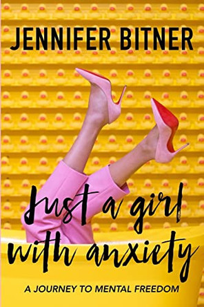 Just A Girl With Anxiety: A Journey To Mental Freedom by Jennifer Bitner 9781999010706