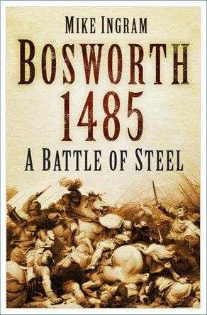 Bosworth 1485: A Battle of Steel by Mike Ingram