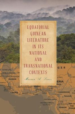 Equatorial Guinean Literature in its National and Transnational Contexts by Marvin A. Lewis