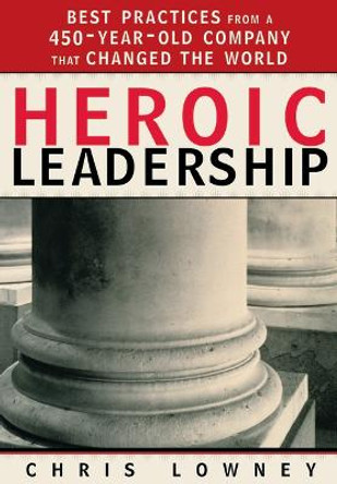 Heroic Leadership: Best Practices from a 450 Year Old Company That Changed the World by Chris Lowney