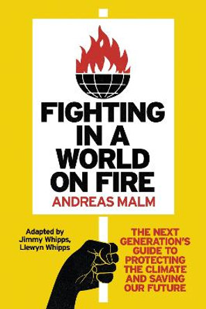 Fighting in a World on Fire: The Next Generation's Guide to Protecting the Climate and Saving Our Future by Andreas Malm