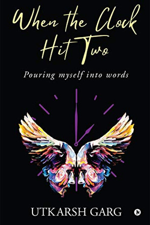 When the Clock Hit Two: Pouring myself into words by Utkarsh Garg 9781649517944