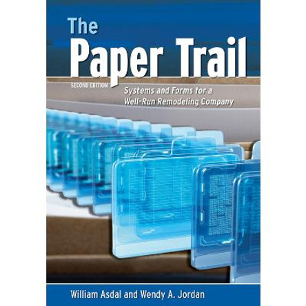 The Paper Trail: Systems And Forms For A Well Run Remodeling Company by William Asdal