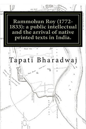 Rammohun Roy (1772-1833): a public intellectual and the arrival of native printed texts in India.: Mastering imperial print: acts of resistance and collaboration. by Tapati Bharadwaj 9788192875248