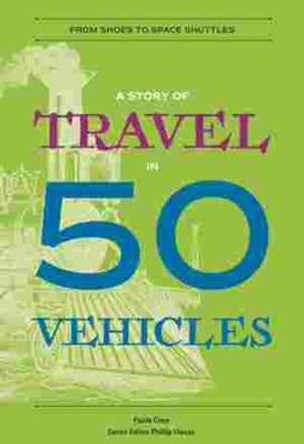 A Story of Travel in 50 Vehicles: From Shoes to Space Shuttles by Paula Grey