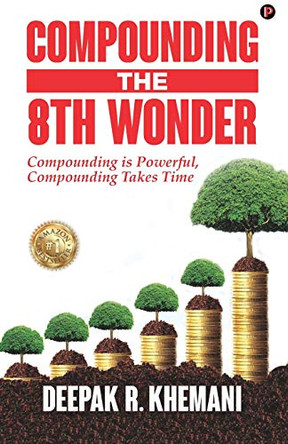 Compounding: The 8th Wonder by Deepak R Khemani 9789389024630