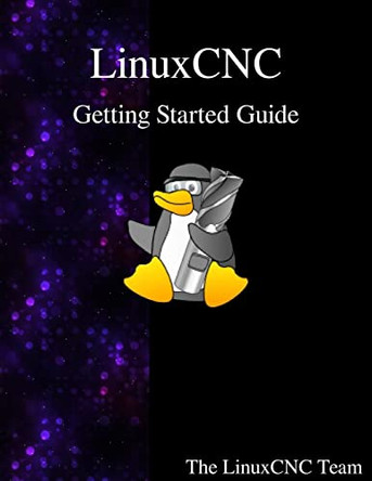 LinuxCNC Getting Started Guide by The Linuxcnc Team 9789888406302
