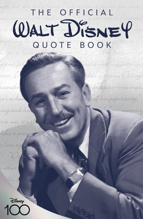 The Official Walt Disney Quote Book: Over 300 Quotes with Newly Researched and Assembled Material by the Staff of the Walt Disney Archives by Walt Disney