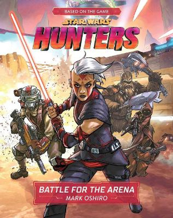 Star Wars Hunters: Battle For The Arena by Mark Oshiro