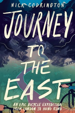 Journey to the East: An Epic Bicycle Expedition from London to Hong Kong by Nick Codrington 9781835745106