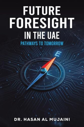 Future Foresight in the UAE: Pathways to Tomorrow by Dr. Hasan Al Mujaini 9789948622291