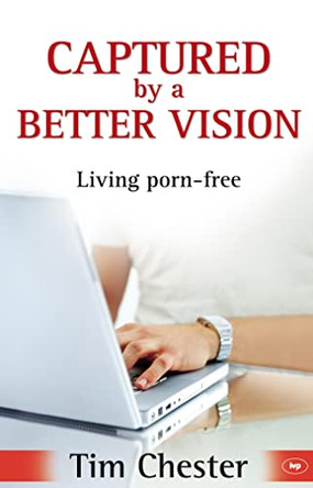 Captured by a Better Vision: Living Porn-free by Tim Chester 9781844744350