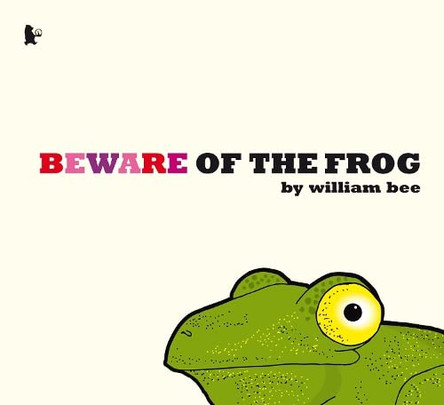 Beware of the Frog by William Bee 9781406319316