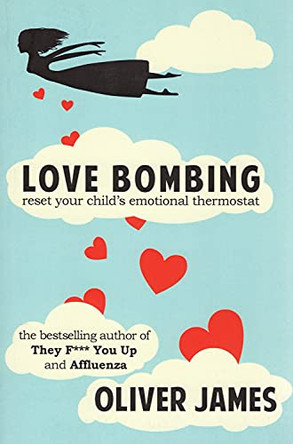 Love Bombing: Reset Your Child's Emotional Thermostat by Oliver James 9781780491370