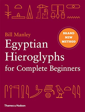 Egyptian Hieroglyphs for Complete Beginners: The Revolutionary New Approach to Reading the Monuments by Bill Manley 9780500051726