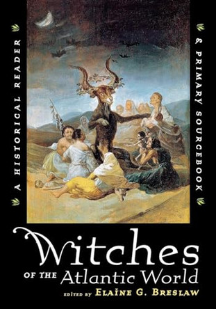 Witches of the Atlantic World: An Historical Reader and Primary Sourcebook by Elaine G. Breslaw 9780814798508