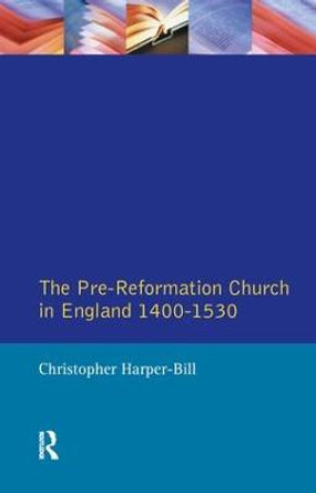 The Pre-Reformation Church in England 1400-1530 by Christopher Harper-Bill
