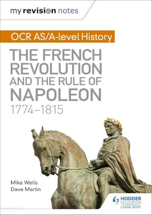 My Revision Notes: OCR AS/A-level History: The French Revolution and the rule of Napoleon 1774-1815 by Mike Wells 9781471876035