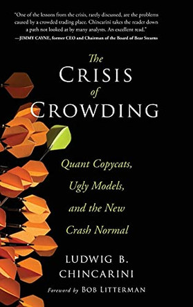 The Crisis of Crowding: Quant Copycats, Ugly Models, and the New Crash Normal by Ludwig B. Chincarini 9781118250020