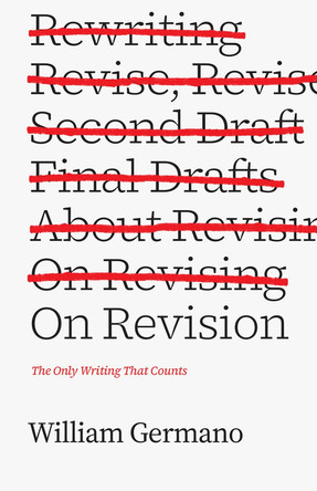 On Revision: The Only Writing That Counts by Professor William Germano 9780226410654