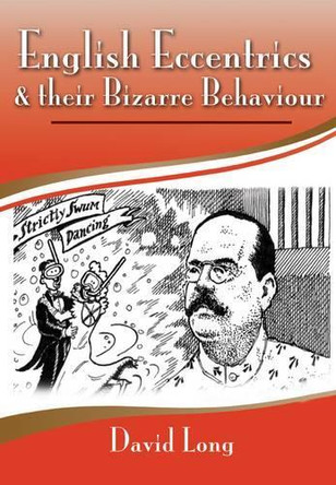 English Eccentrics and Their Bizarre Behaviour by David Long 9781844680559