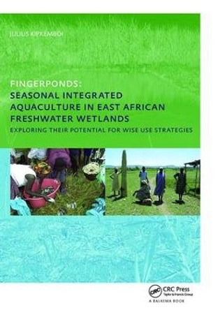 Fingerponds: Seasonal Integrated Aquaculture in East African Freshwater Wetlands: Exploring their potential for wise use strategies: PhD: UNESCO-IHE Institute, Delft by Julius Kipkemboi