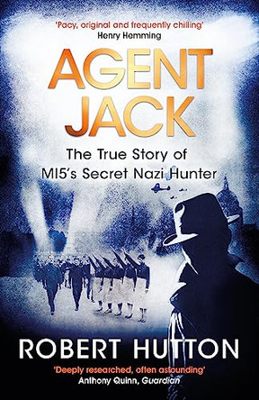 Agent Jack: The True Story of MI5's Secret Nazi Hunter by Robert Hutton 9781474605137