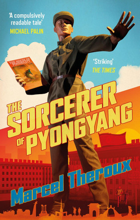 The Sorcerer of Pyongyang by Marcel Theroux