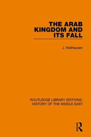 The Arab Kingdom and its Fall by Julius Wellhausen