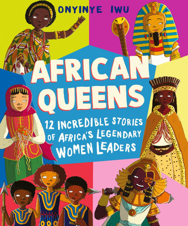 African Queens: Twelve Incredible Stories of Africa's Legendary Women Leaders by Onyinye Iwu 9781536253863