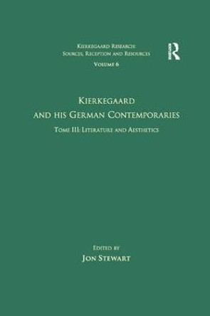 Volume 6, Tome III: Kierkegaard and His German Contemporaries - Literature and Aesthetics by Jon Stewart