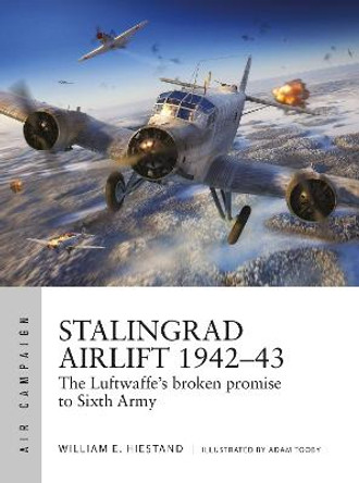 Stalingrad Airlift 1942–43: The Luftwaffe's broken promise to Sixth Army by William E. Hiestand